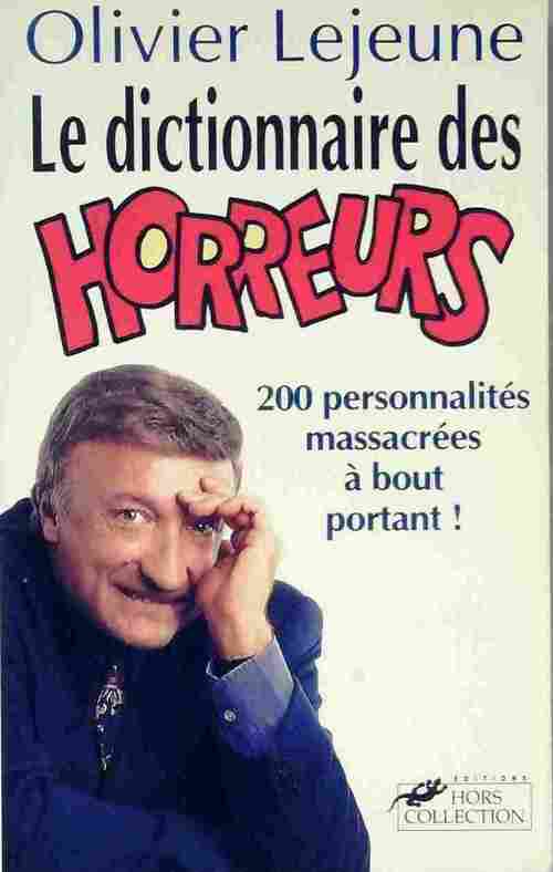 Le dictionnaire des horreur. 200 personnalités massacrées à bout portant ! - Olivier Lejeune