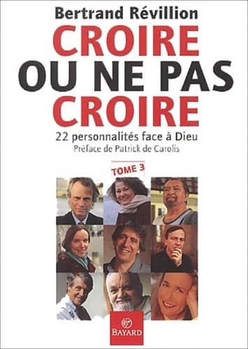 Croire ou ne pas croire Tome III : 22 personnalités face à dieu - Bertrand Révillion